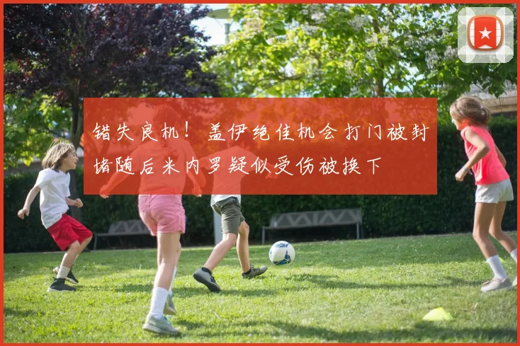 错失良机！盖伊绝佳机会打门被封堵随后米内罗疑似受伤被换下