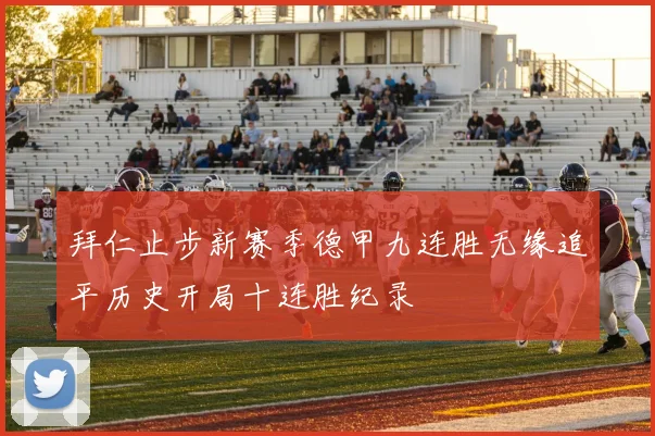 拜仁止步新赛季德甲九连胜无缘追平历史开局十连胜纪录