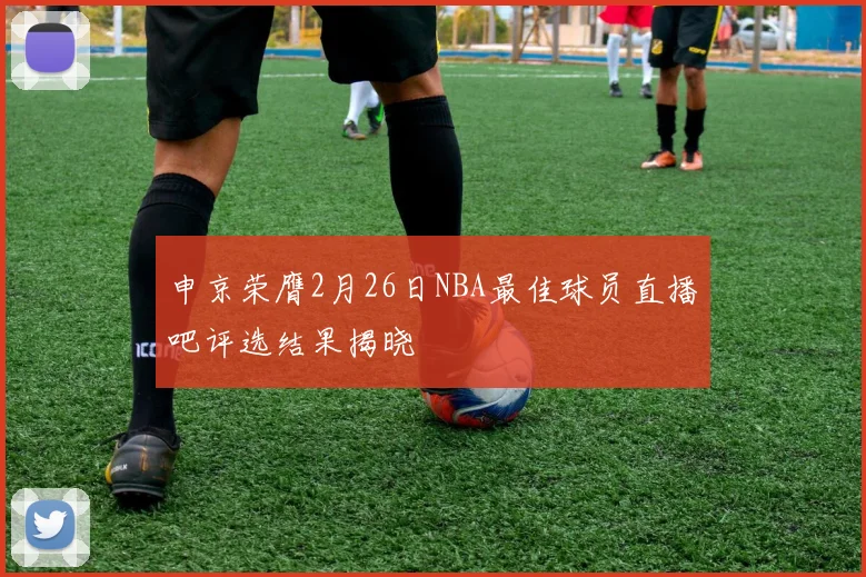 申京荣膺2月26日NBA最佳球员直播吧评选结果揭晓