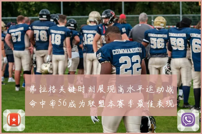 弗拉格关键时刻展现高水平运动战命中率56成为联盟本赛季最佳表现