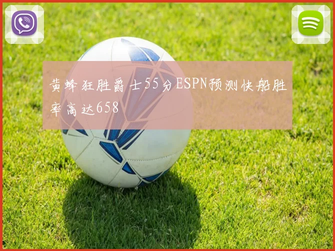 黄蜂狂胜爵士55分ESPN预测快船胜率高达658