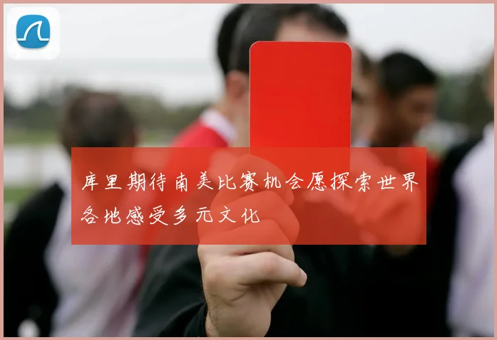 库里期待南美比赛机会愿探索世界各地感受多元文化