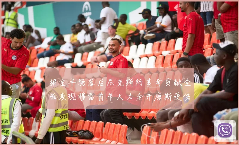 掘金半场落后尼克斯约基奇贡献全面表现穆雷首节火力全开唐斯受伤拼搏不止